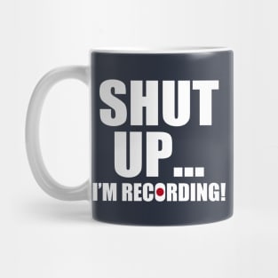 shut up i'm recording Mug